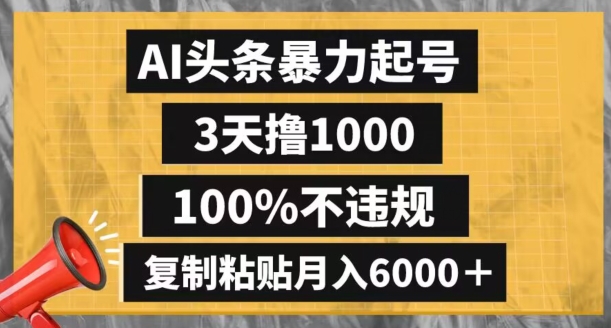 AI头条暴力起号，3天撸1000,100%不违规，复制粘贴月入6000＋【揭秘】-八号资源库