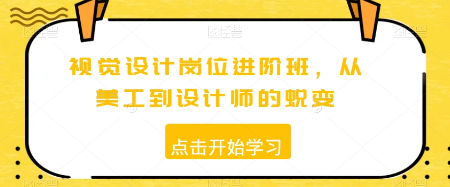 视觉设计岗位进阶班，从美工到设计师的蜕变-八号资源库