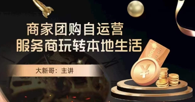 大新哥·商家团购自运营-玩转本地生活-八号资源库