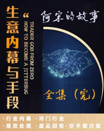 阿宋的故事·生意内幕与手段，行业内幕 冷门行业 尾货处理 废品回收 空手套白狼-八号资源库