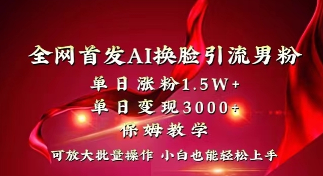 全网首发Ai换脸引流男粉，单日涨粉1.5w+，单日变现3000+，小白也能轻松上手拿结果【揭秘】-八号资源库