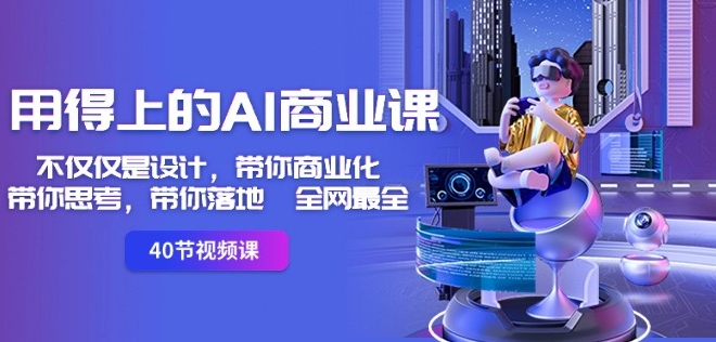 用得上的AI商业课：不仅仅是设计，带你商业化-带你思考-带你落地-全网最全-八号资源库