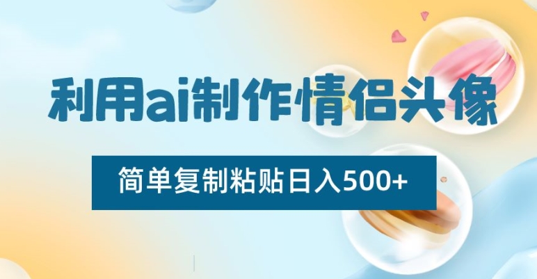 利用ai制作情侣头像，简单复制粘贴日入500+【揭秘】-八号资源库