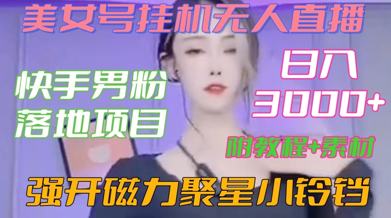 快手男粉落地项目，美女号挂机无人直播，强开磁力聚星小铃铛，日入3000+【附教程和美女素材】【揭秘】-八号资源库