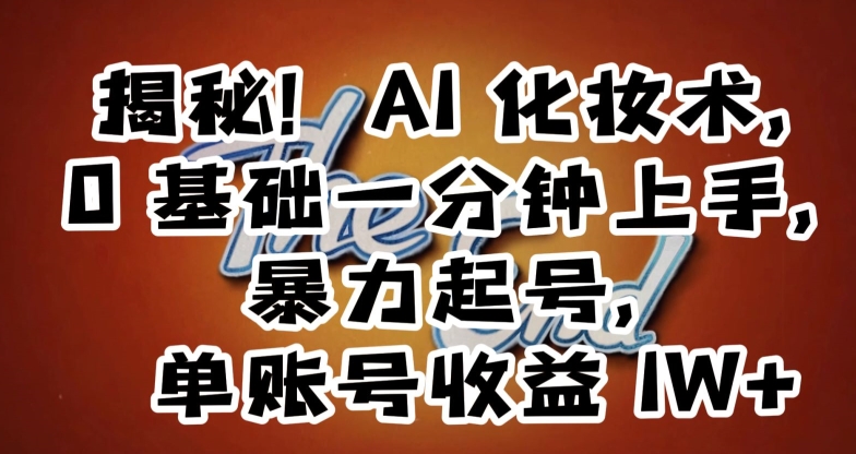揭秘！AI化妆术，0基础一分钟上手，暴力起号，单账号收益1W+-八号资源库