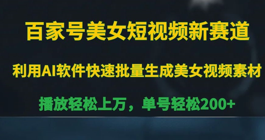 百家号美女短视频新赛道，播放轻松上万，单号轻松200+【揭秘】-八号资源库