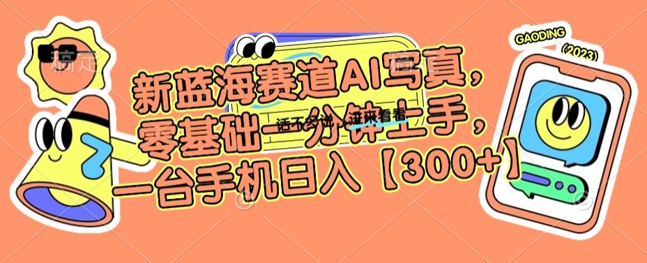 新蓝海赛道AI写真，零基础一分钟上手，一台手机日入300+【揭秘】-八号资源库