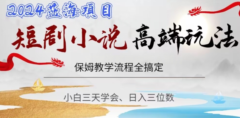 短剧高端玩法，保姆教学全搞定，小白日入三位数【揭秘】-八号资源库