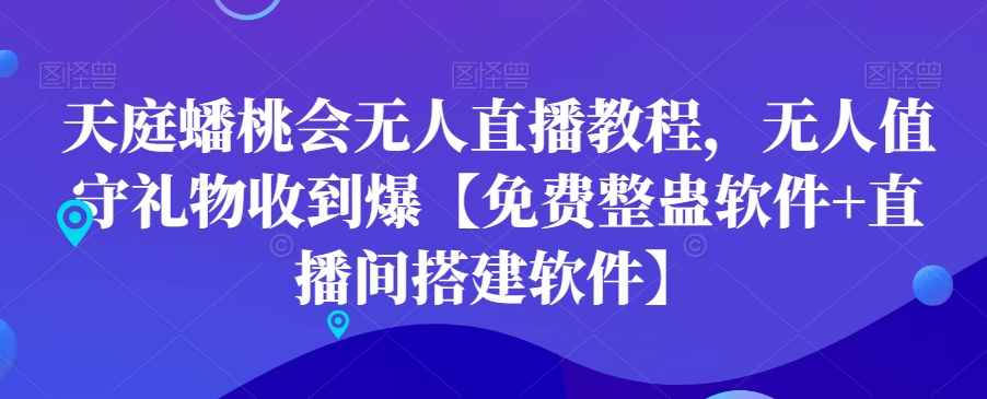 天庭蟠桃会无人直播教程，无人值守礼物收到爆【免费整蛊软件+直播间搭建软件】-八号资源库