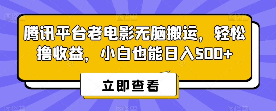 腾讯平台老电影无脑搬运，轻松撸收益，小白也能日入500+【揭秘】-八号资源库