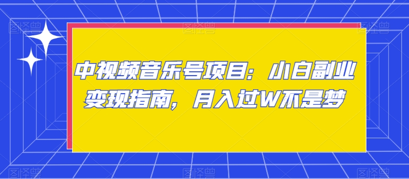 中视频音乐号项目：小白副业变现指南，月入过W不是梦【揭秘】-八号资源库