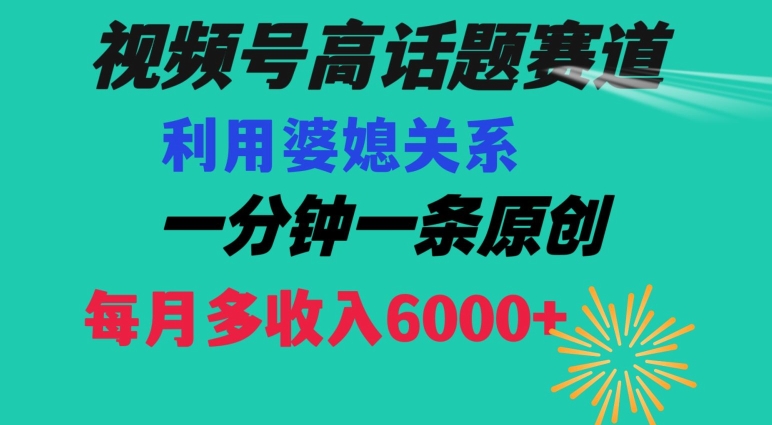 视频号流量赛道{婆媳关系}玩法话题高播放恐怖一分钟一条每月额外收入6000+【揭秘】-八号资源库