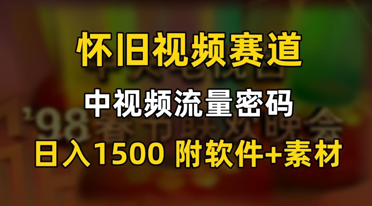 中视频流量密码，怀旧视频赛道，日1500，保姆式教学【揭秘】-八号资源库