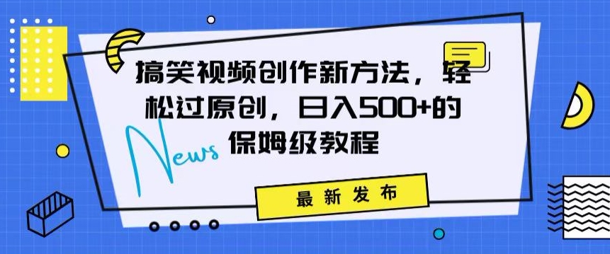 搞笑视频创作秘籍：掌握新技巧，轻松实现原创，日赚500+的全方位保姆教程【揭秘】-八号资源库