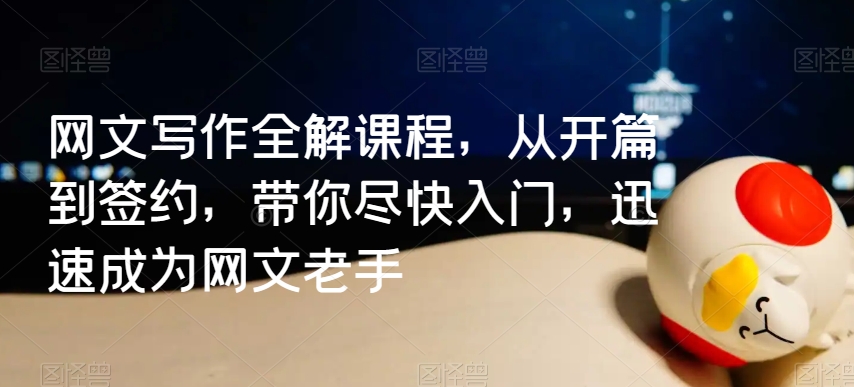 网文写作全解课程，从开篇到签约，带你尽快入门，迅速成为网文老手-八号资源库