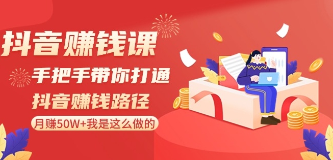 抖音赚钱课-手把手带你打通抖音赚钱路径：月赚50W+我是这么做的！-八号资源库