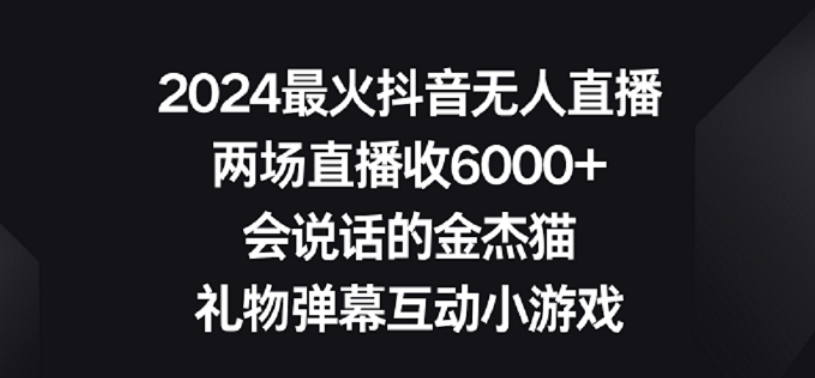 2024最火抖音无人直播，两场直播收6000+，礼物弹幕互动小游戏【揭秘】-八号资源库