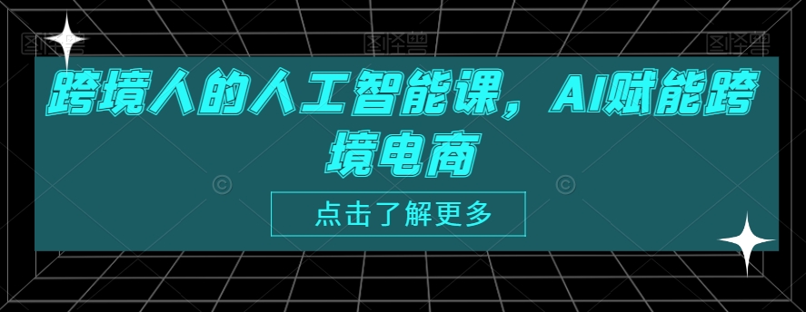 跨境人的人工智能课，AI赋能跨境电商-八号资源库