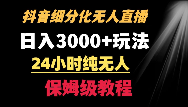 靠抖音细分化赛道无人直播，针对宝妈，24小时纯无人，日入3000+的玩法【揭秘】-八号资源库