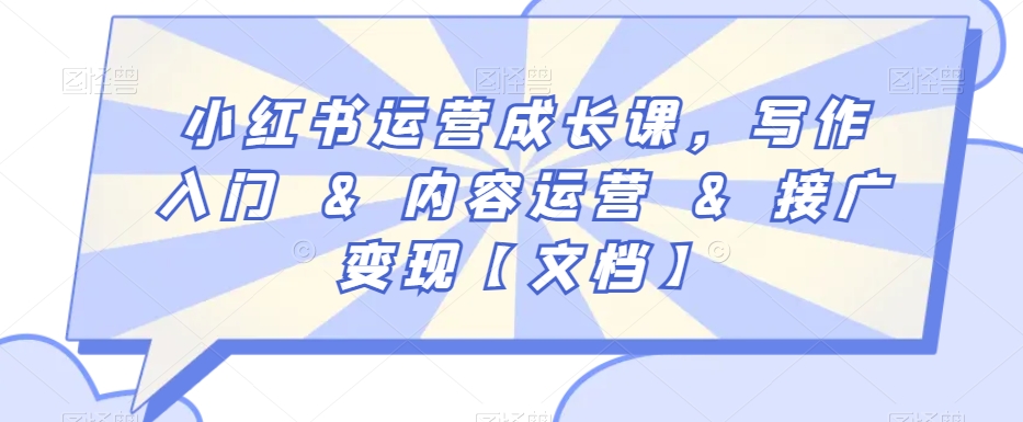 小红书运营成长课，写作入门&内容运营&接广变现【文档】-八号资源库