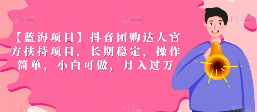 【蓝海项目】抖音团购达人官方扶持项目，长期稳定，操作简单，小白可做，月入过万【揭秘】-八号资源库