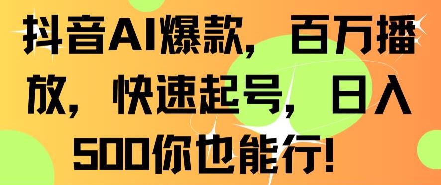 抖音AI爆款，百万播放，快速起号，日入500你也能行【揭秘】-八号资源库