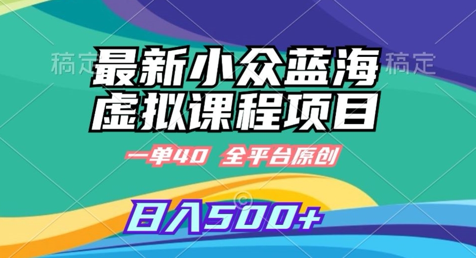 最新小众蓝海虚拟课程，一单40元，全平台纯原创，轻松日入500+【揭秘】-八号资源库