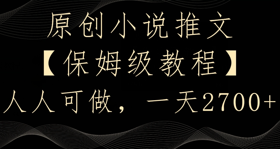 原创小说推文，保姆级教程，人人可做，一天2700【揭秘】-八号资源库