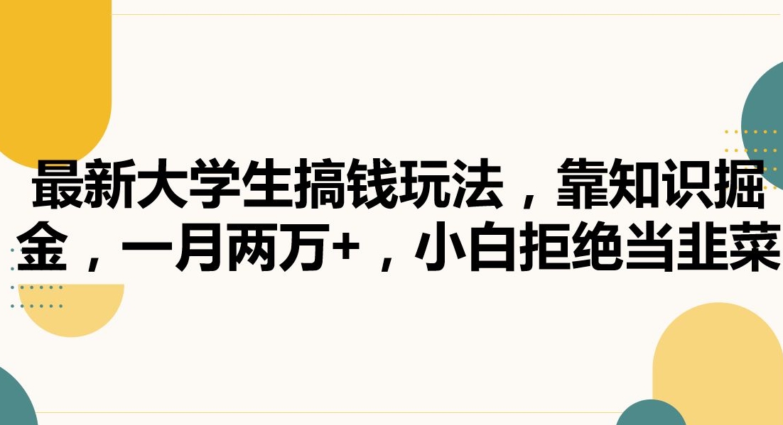 最新大学生搞钱玩法，靠知识掘金，一月两万+，小白拒绝当韭菜【揭秘】-八号资源库