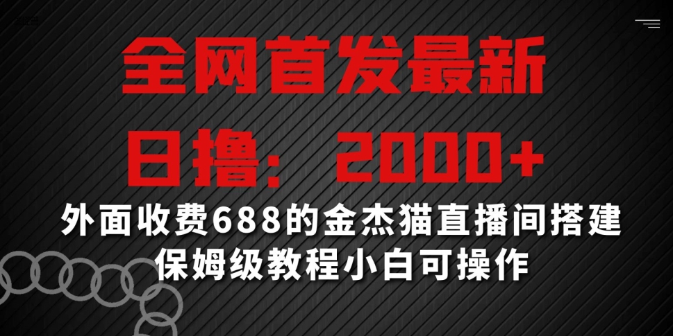 全网首发最新，日撸2000+，外面收费688的金杰猫直播间搭建，保姆级教程小白可操作【揭秘】-八号资源库