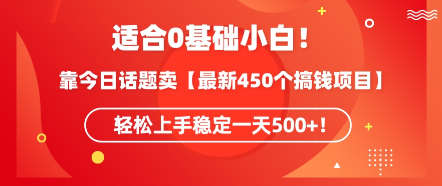 靠今日话题玩法卖【最新450个搞钱玩法合集】，轻松上手稳定一天500+【揭秘】-八号资源库