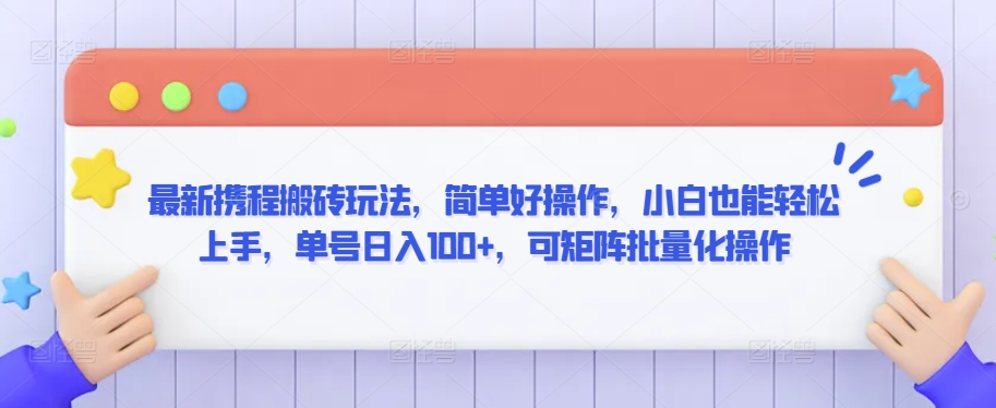 最新携程搬砖玩法，简单好操作，小白也能轻松上手，单号日入100+，可矩阵批量化操作【揭秘】-八号资源库