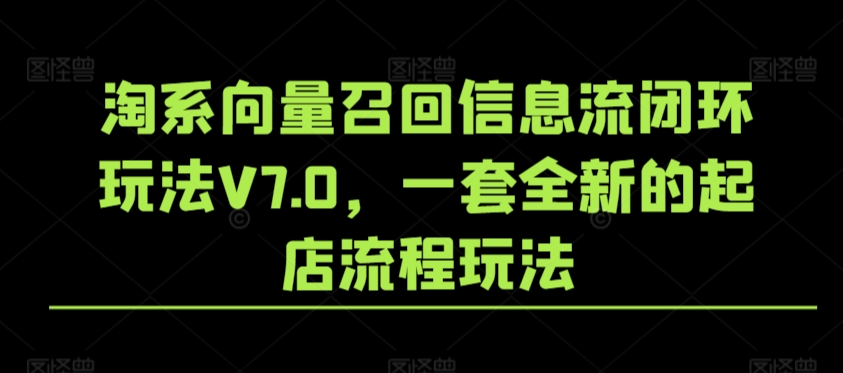 淘系向量召回信息流闭环玩法V7.0，一套全新的起店流程玩法-八号资源库