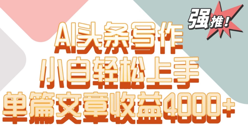 单片文章收益4000+！AI头条写作，小白轻松上手【揭秘】-八号资源库