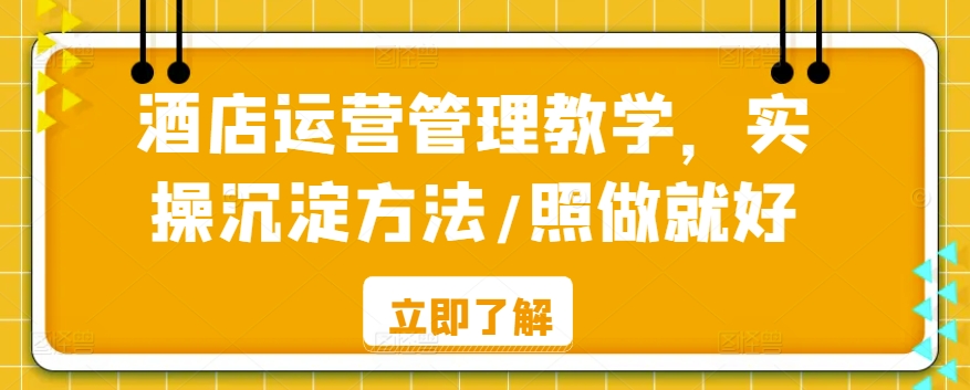 酒店运营管理教学，实操沉淀方法/照做就好-八号资源库