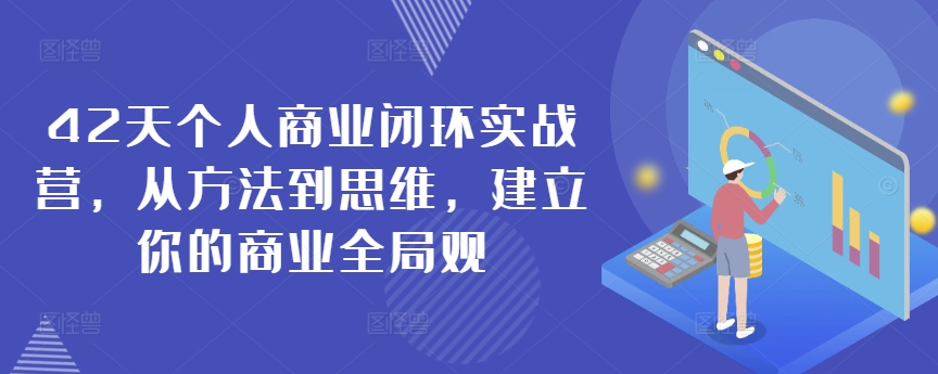 42天个人商业闭环实战营，从方法到思维，建立你的商业全局观-八号资源库