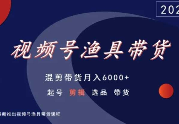 视频号渔具带货，混剪带货月入6000+，起号剪辑选品带货-八号资源库