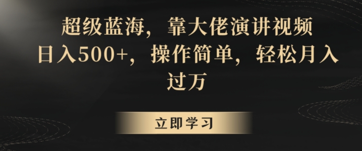 超级蓝海，靠大佬演讲视频，日入500+，操作简单，轻松月入过万【揭秘】-八号资源库