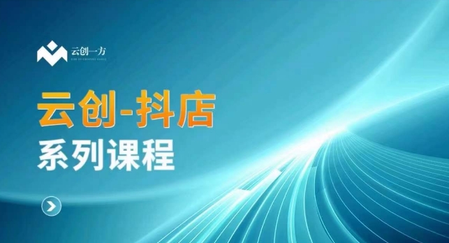 云创一方-抖店系列课，​抖店商城、商品卡、无货源等玩法-八号资源库