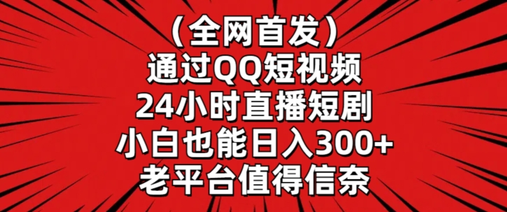 全网首发，通过QQ短视频24小时直播短剧，小白也能日入300+【揭秘】-八号资源库