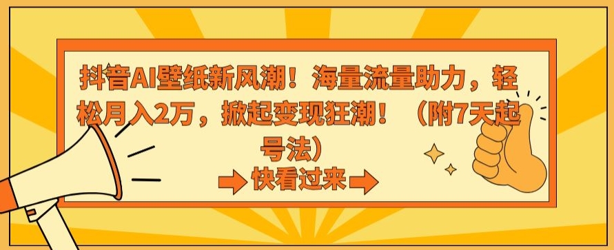抖音AI壁纸新风潮！海量流量助力，轻松月入2万，掀起变现狂潮【揭秘】-八号资源库