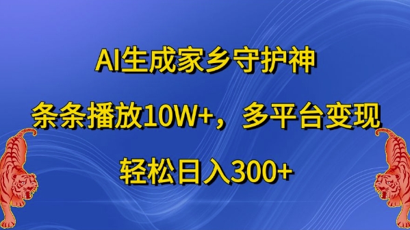 AI生成家乡守护神，条条播放10W+，多平台变现，轻松日入300+【揭秘】-八号资源库
