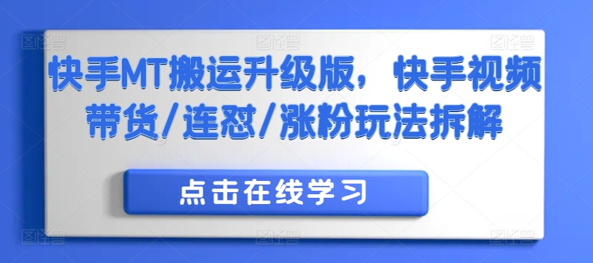 快手MT搬运升级版，快手视频带货/连怼/涨粉玩法拆解-八号资源库