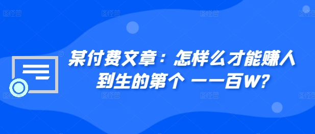 ​某付费文章：怎‮样么‬才能赚‮人到‬生的第‮个一‬一百W?-八号资源库