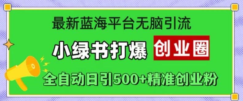最新蓝海平台无脑引流，小绿书打爆创业圈，全自动日引500+精准创业粉-八号资源库