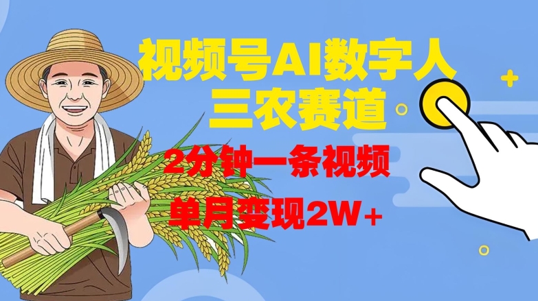 视频号AI数字人玩转三农赛道，2分钟一条视频，单月变现2W+-八号资源库