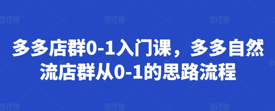 多多店群0-1入门课，多多自然流店群从0-1的思路流程-八号资源库