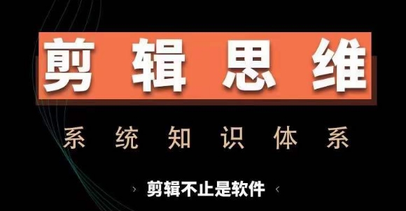 剪辑思维系统课，从软件到思维，系统学习实操进阶，从讲故事到剪辑技巧全覆盖-八号资源库