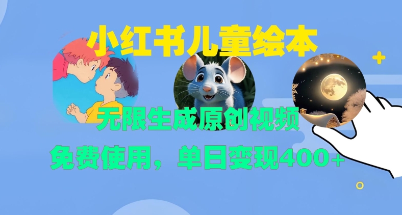 小红书儿童绘本，无限生成原创视频，免费使用，单日变现400+-八号资源库