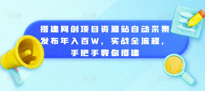 搭建网创项目资源站自动采集发布年入百W，实战全流程，手把手教你搭建【揭秘】-八号资源库
